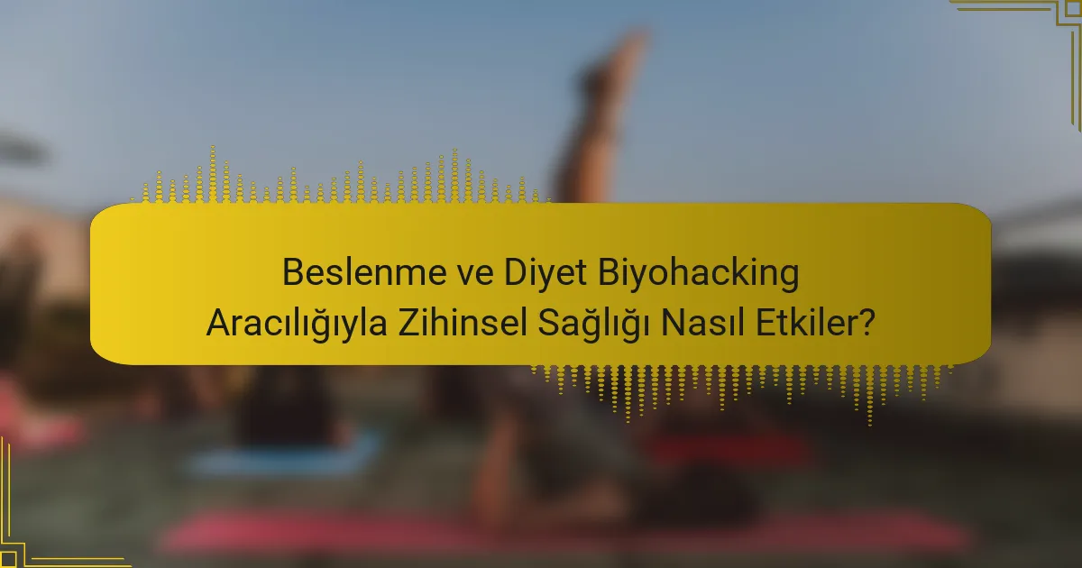 Beslenme ve Diyet Biyohacking Aracılığıyla Zihinsel Sağlığı Nasıl Etkiler?