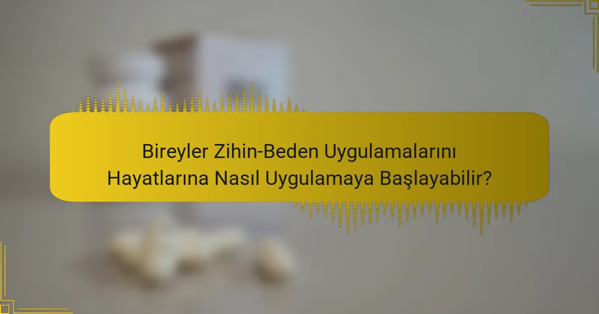 Bireyler Zihin-Beden Uygulamalarını Hayatlarına Nasıl Uygulamaya Başlayabilir?