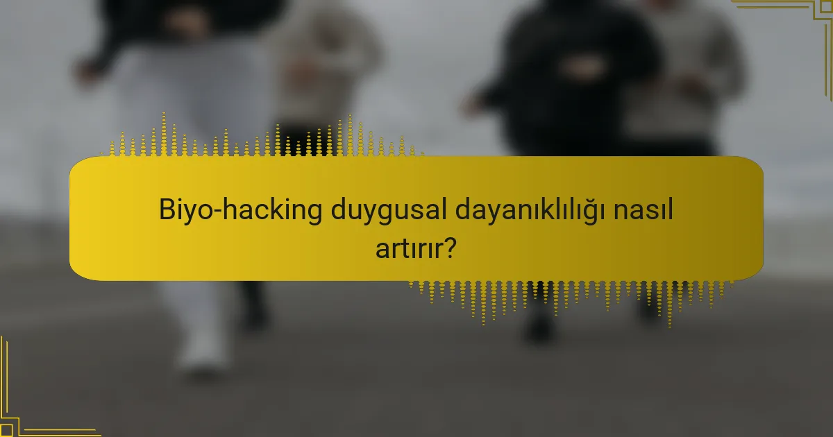 Biyo-hacking duygusal dayanıklılığı nasıl artırır?