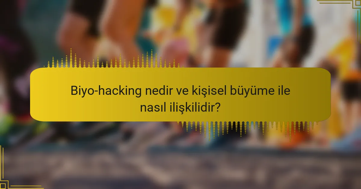 Biyo-hacking nedir ve kişisel büyüme ile nasıl ilişkilidir?