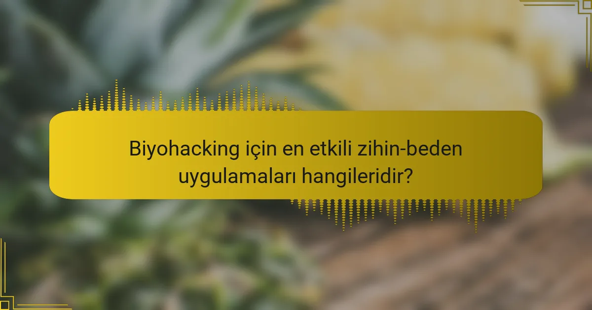 Biyohacking için en etkili zihin-beden uygulamaları hangileridir?