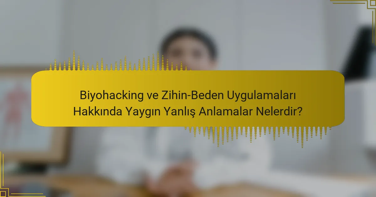 Biyohacking ve Zihin-Beden Uygulamaları Hakkında Yaygın Yanlış Anlamalar Nelerdir?