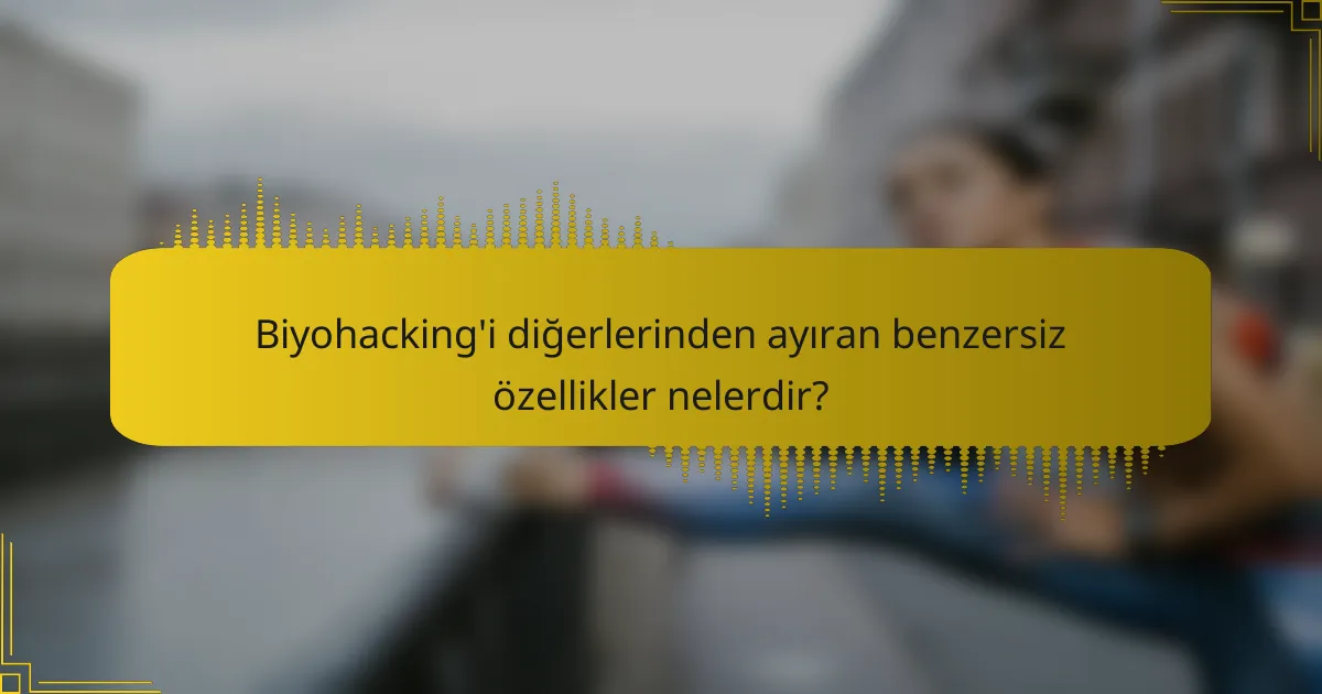 Biyohacking'i diğerlerinden ayıran benzersiz özellikler nelerdir?