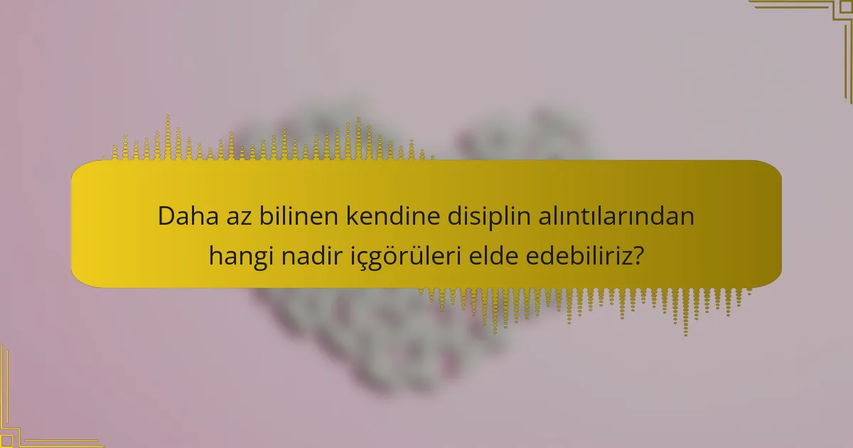 Daha az bilinen kendine disiplin alıntılarından hangi nadir içgörüleri elde edebiliriz?