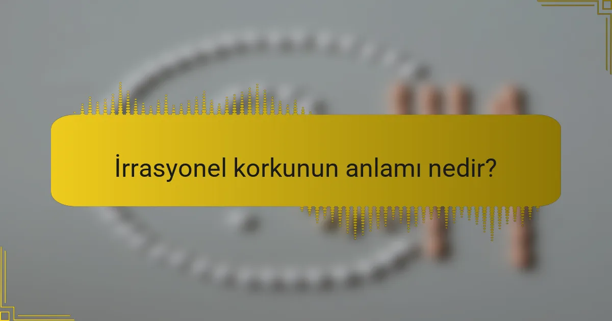 İrrasyonel korkunun anlamı nedir?