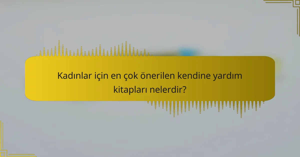 Kadınlar için en çok önerilen kendine yardım kitapları nelerdir?