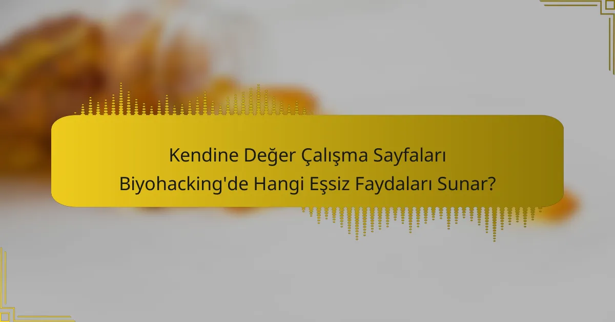 Kendine Değer Çalışma Sayfaları Biyohacking'de Hangi Eşsiz Faydaları Sunar?