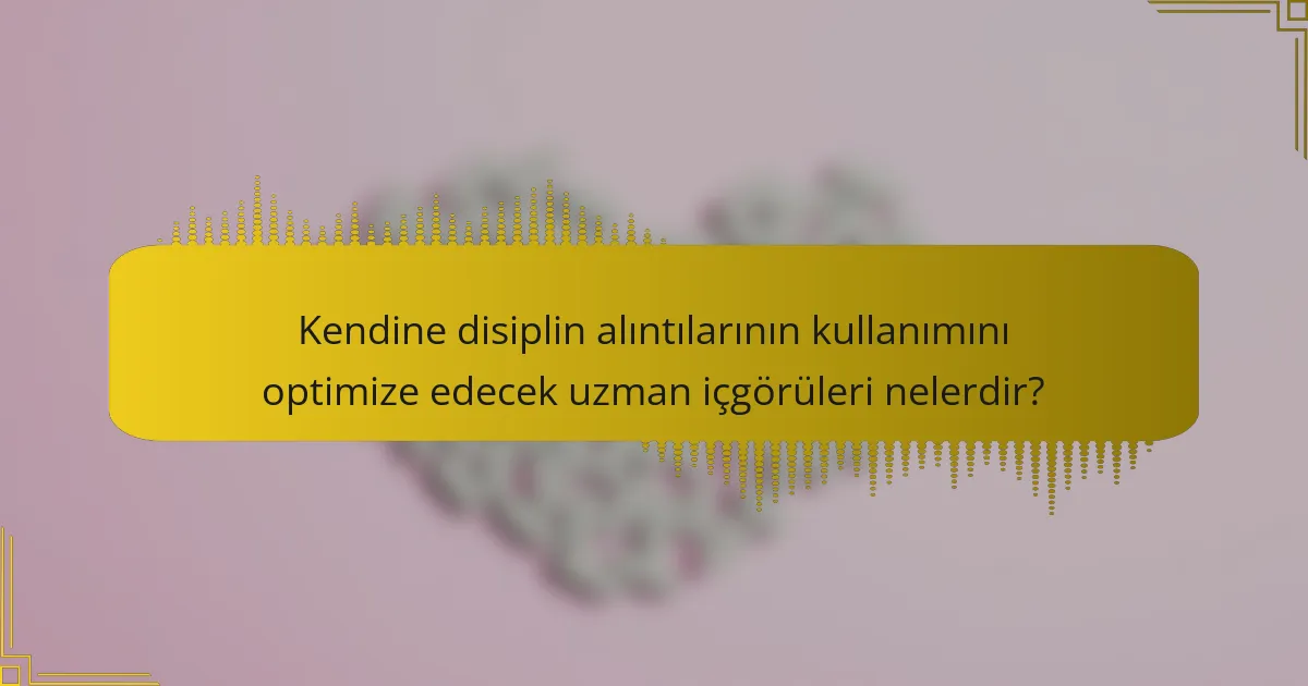 Kendine disiplin alıntılarının kullanımını optimize edecek uzman içgörüleri nelerdir?