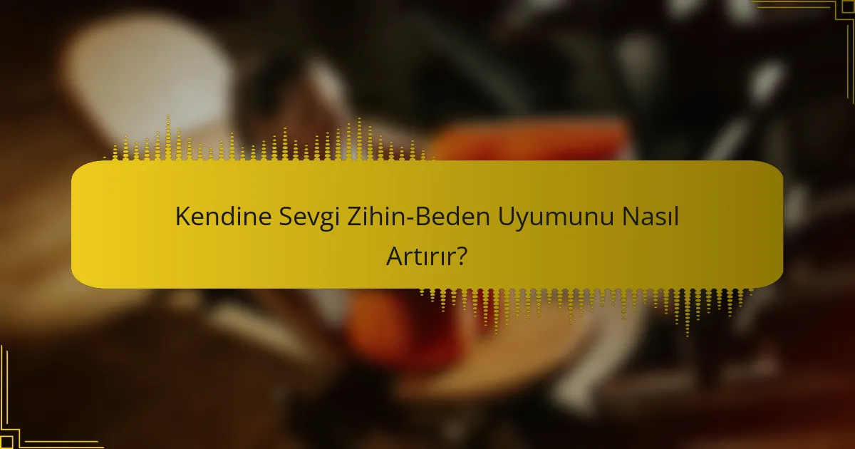 Kendine Sevgi Zihin-Beden Uyumunu Nasıl Artırır?