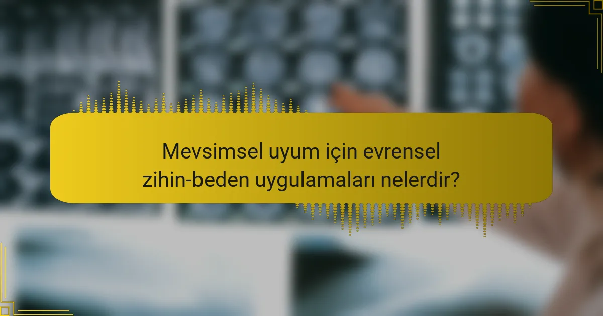 Mevsimsel uyum için evrensel zihin-beden uygulamaları nelerdir?