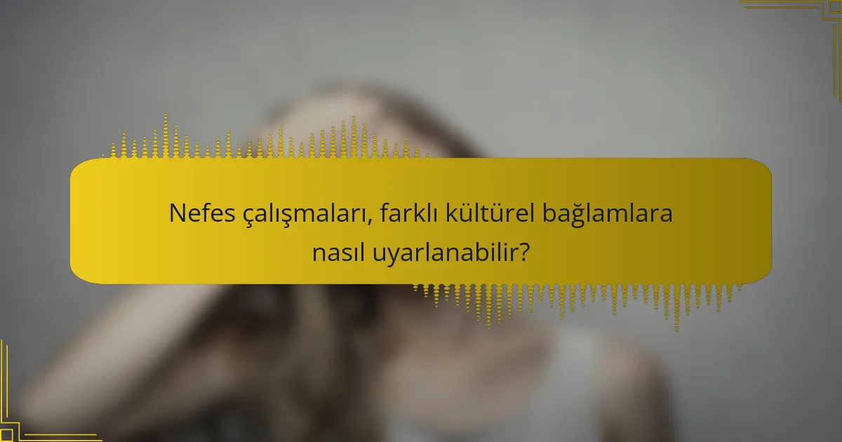 Nefes çalışmaları, farklı kültürel bağlamlara nasıl uyarlanabilir?