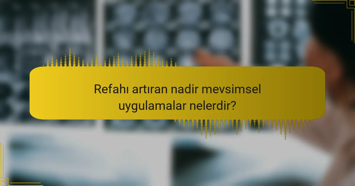 Refahı artıran nadir mevsimsel uygulamalar nelerdir?