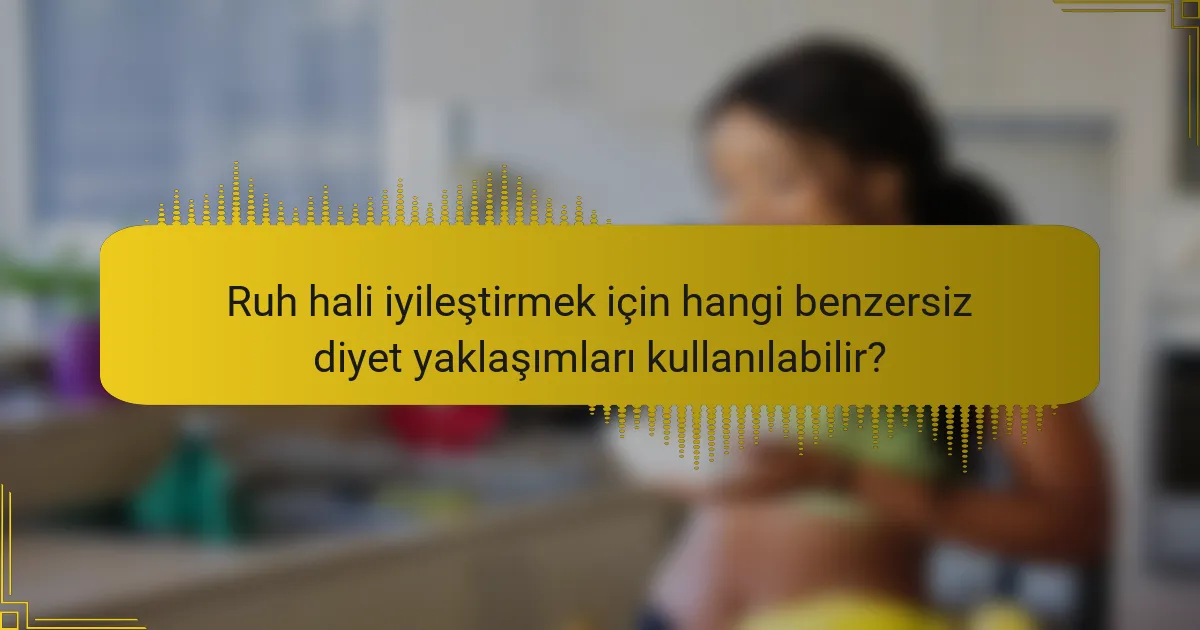 Ruh hali iyileştirmek için hangi benzersiz diyet yaklaşımları kullanılabilir?