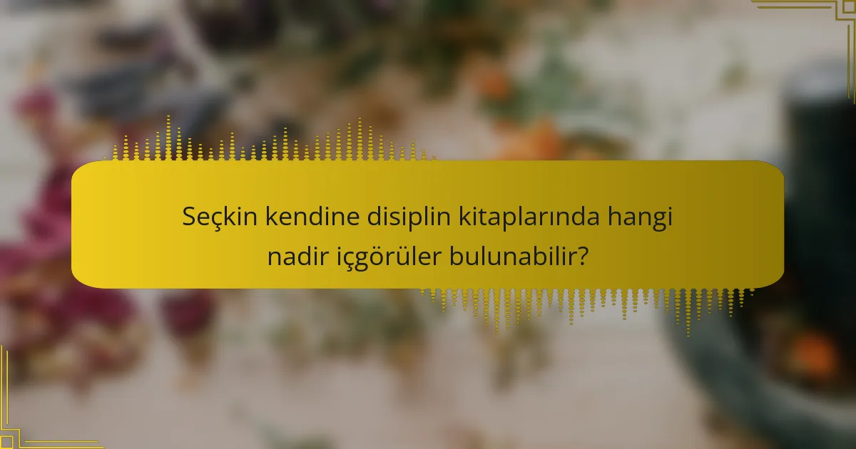 Seçkin kendine disiplin kitaplarında hangi nadir içgörüler bulunabilir?