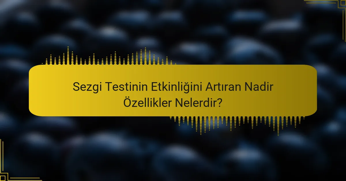 Sezgi Testinin Etkinliğini Artıran Nadir Özellikler Nelerdir?