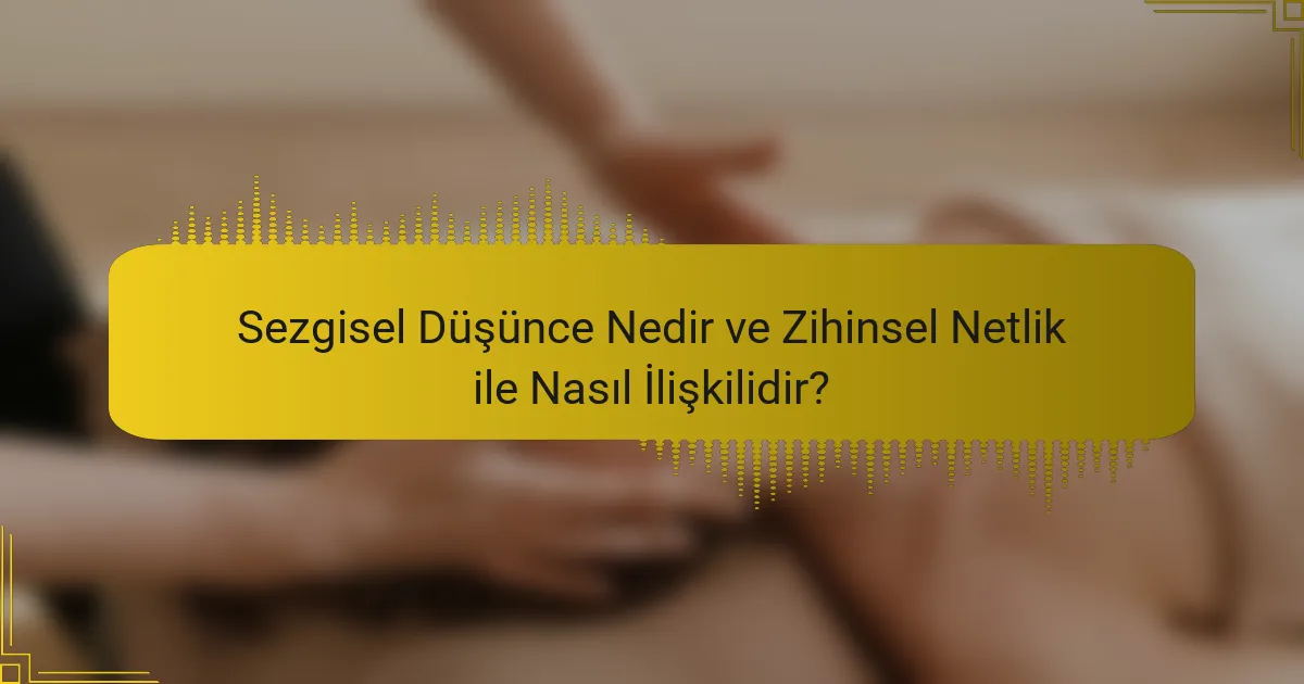 Sezgisel Düşünce Nedir ve Zihinsel Netlik ile Nasıl İlişkilidir?