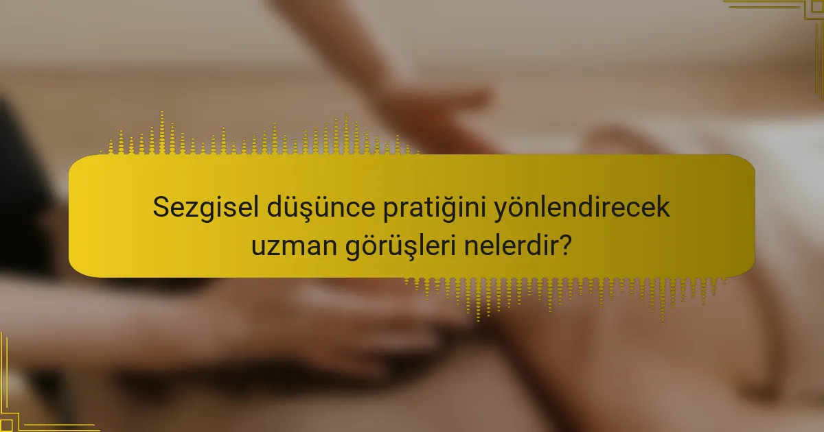 Sezgisel düşünce pratiğini yönlendirecek uzman görüşleri nelerdir?