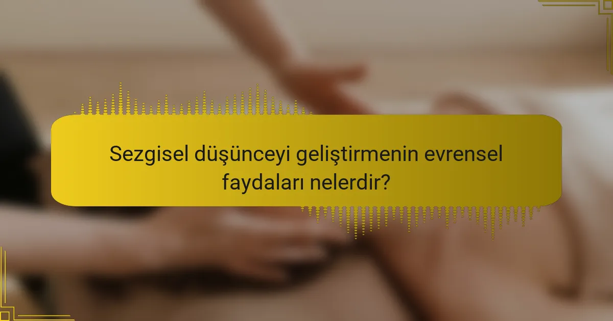 Sezgisel düşünceyi geliştirmenin evrensel faydaları nelerdir?