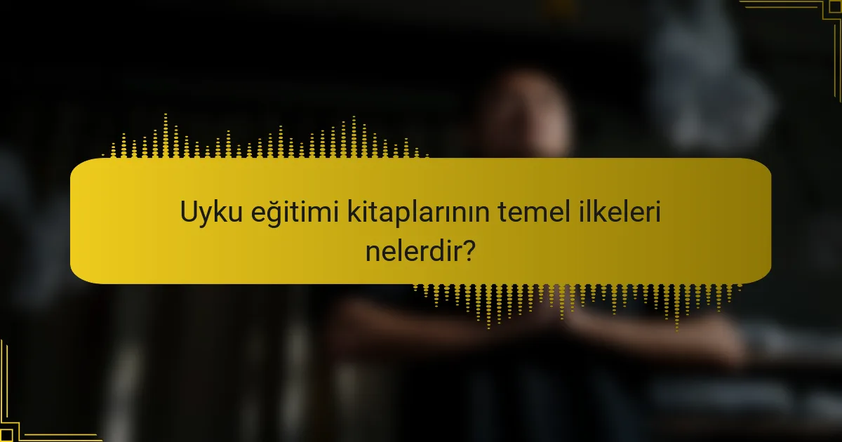Uyku eğitimi kitaplarının temel ilkeleri nelerdir?