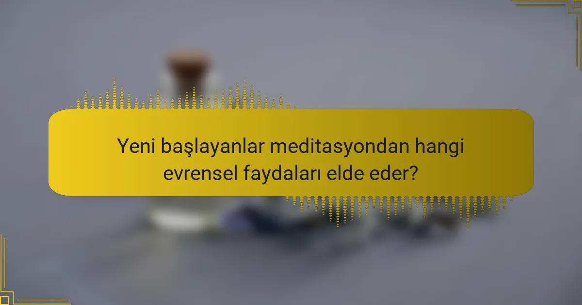 Yeni başlayanlar meditasyondan hangi evrensel faydaları elde eder?