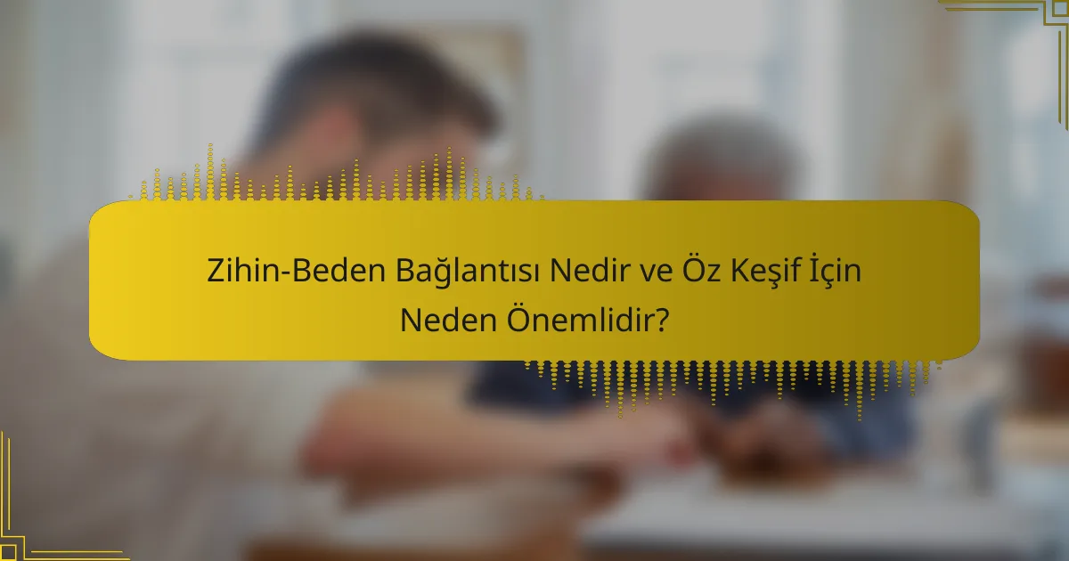 Zihin-Beden Bağlantısı Nedir ve Öz Keşif İçin Neden Önemlidir?