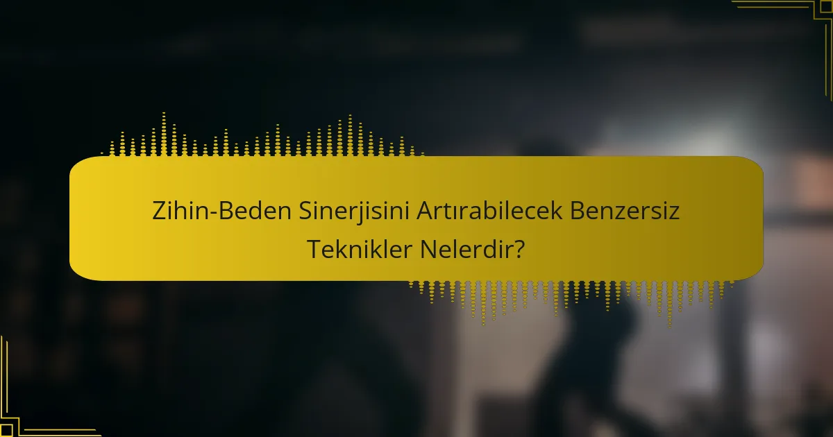 Zihin-Beden Sinerjisini Artırabilecek Benzersiz Teknikler Nelerdir?