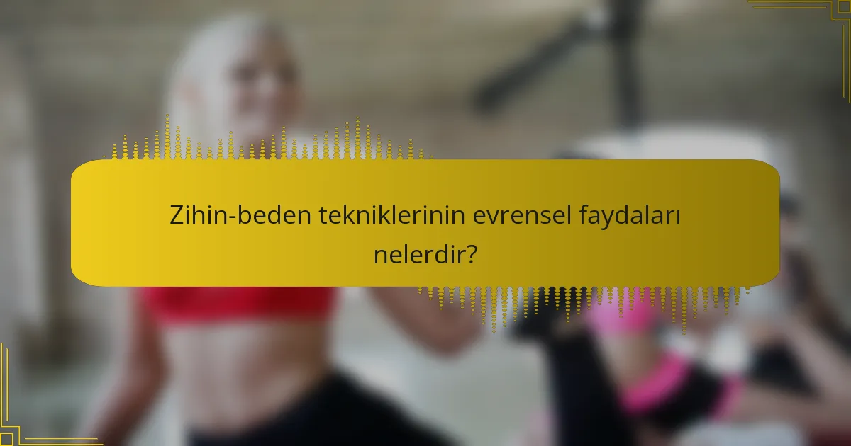 Zihin-beden tekniklerinin evrensel faydaları nelerdir?