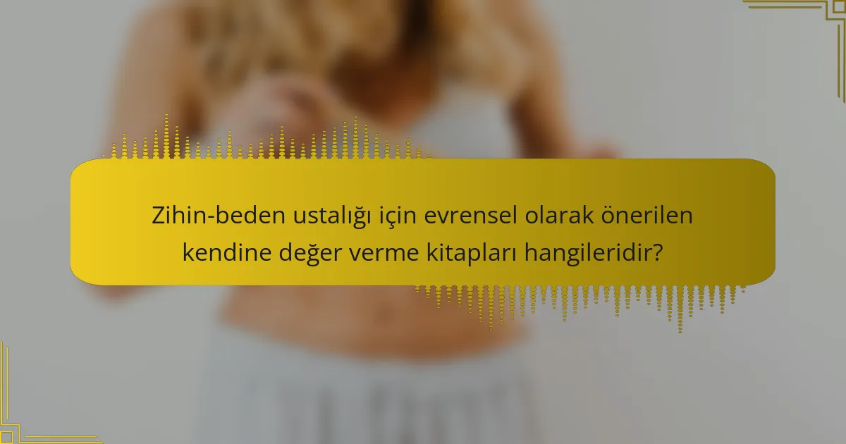 Zihin-beden ustalığı için evrensel olarak önerilen kendine değer verme kitapları hangileridir?
