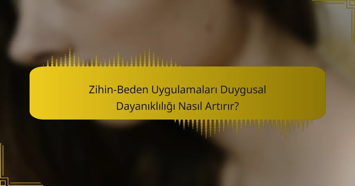 Zihin-Beden Uygulamaları Duygusal Dayanıklılığı Nasıl Artırır?