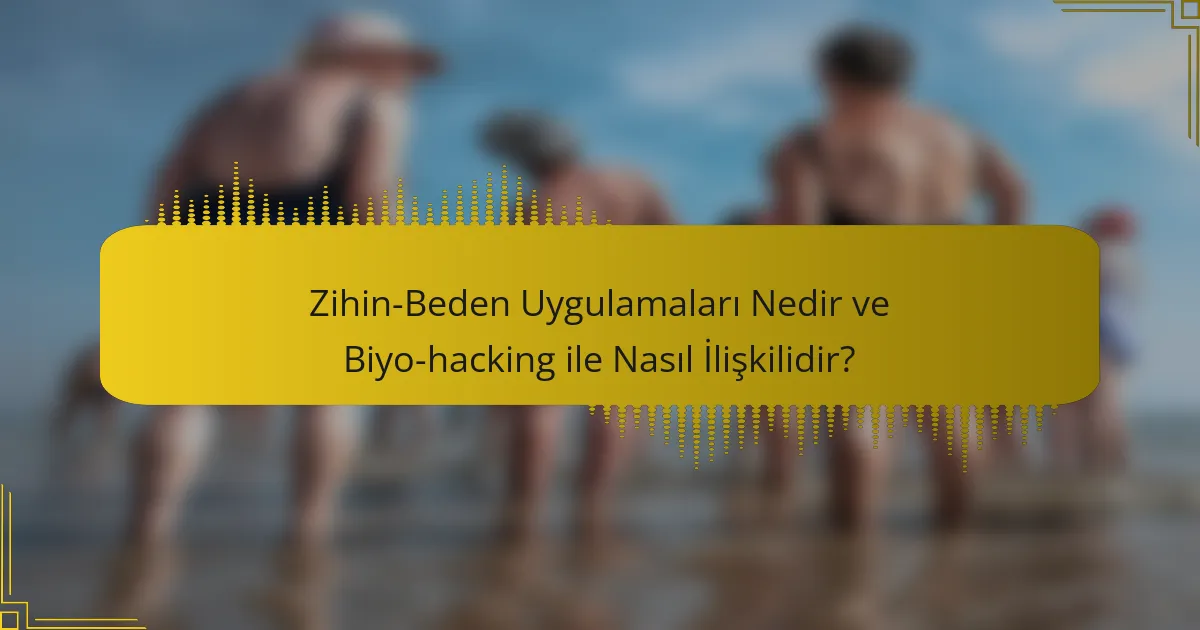 Zihin-Beden Uygulamaları Nedir ve Biyo-hacking ile Nasıl İlişkilidir?