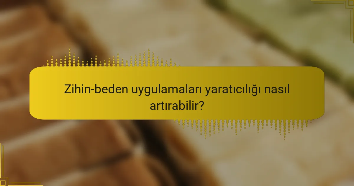 Zihin-beden uygulamaları yaratıcılığı nasıl artırabilir?