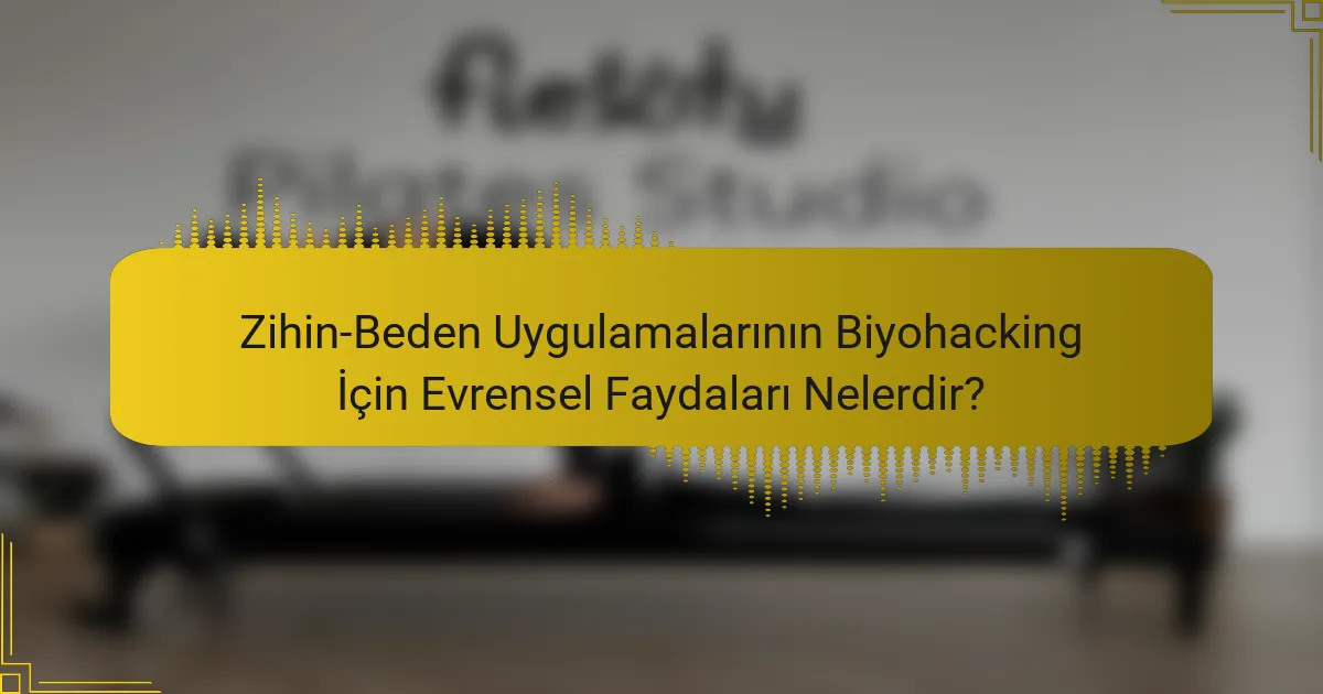 Zihin-Beden Uygulamalarının Biyohacking İçin Evrensel Faydaları Nelerdir?