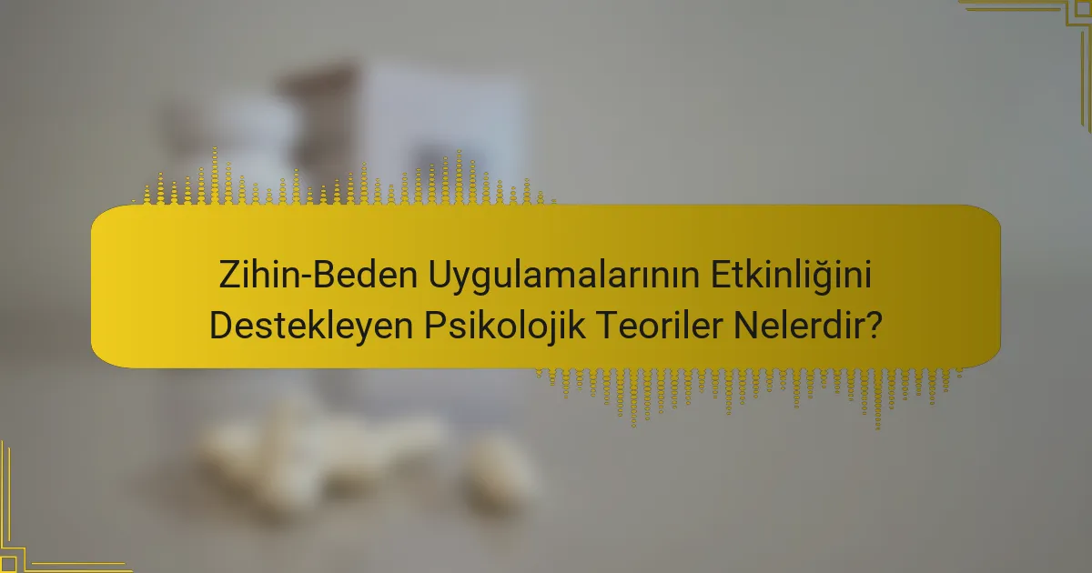 Zihin-Beden Uygulamalarının Etkinliğini Destekleyen Psikolojik Teoriler Nelerdir?