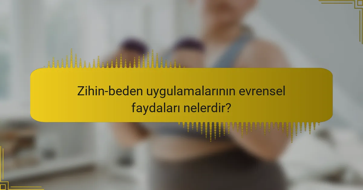 Zihin-beden uygulamalarının evrensel faydaları nelerdir?