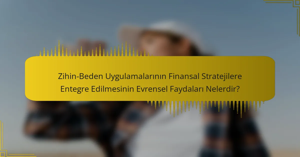 Zihin-Beden Uygulamalarının Finansal Stratejilere Entegre Edilmesinin Evrensel Faydaları Nelerdir?