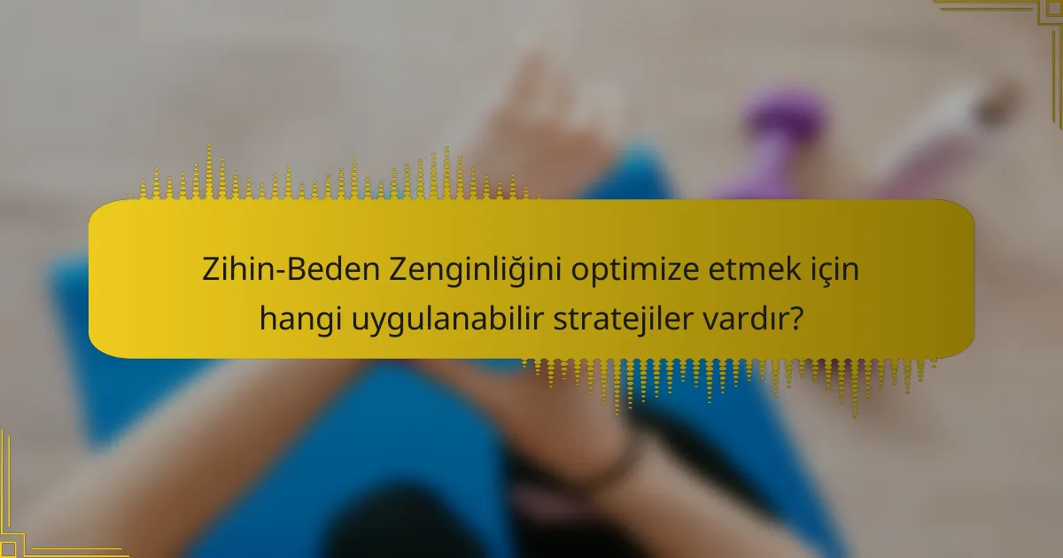 Zihin-Beden Zenginliğini optimize etmek için hangi uygulanabilir stratejiler vardır?