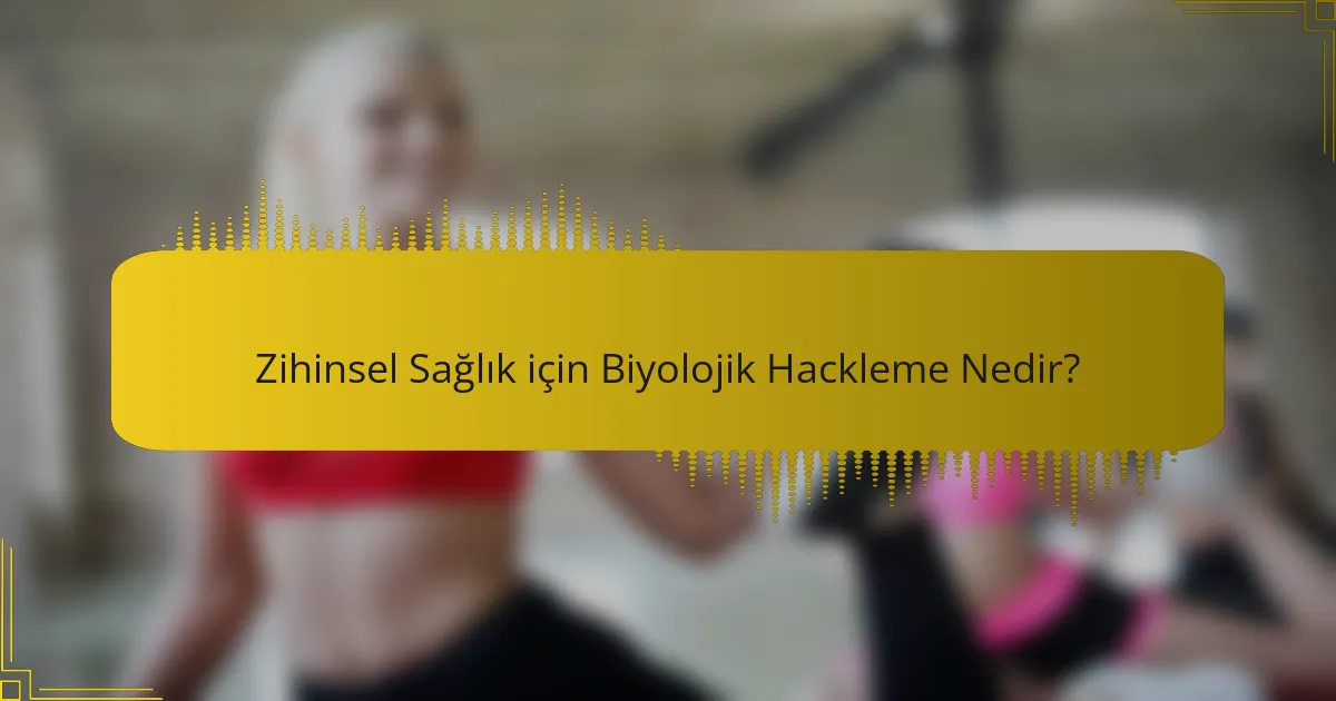 Zihinsel Sağlık için Biyolojik Hackleme Nedir?